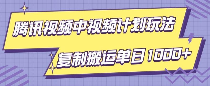 腾讯视频中视频计划项目玩法，简单搬运复制可刷爆流量，轻松单日收益1000+-kf网创