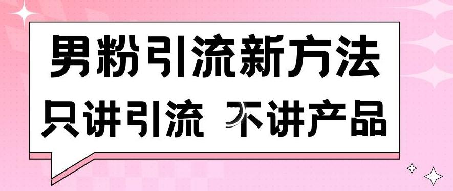 男粉引流新方法日引流100多个男粉只讲引流不讲产品不违规不封号【揭秘】-kf网创