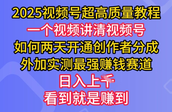 2025视频号超高质量教程，两天开通创作者分成，外加实测最强挣钱赛道，日入多张-kf网创
