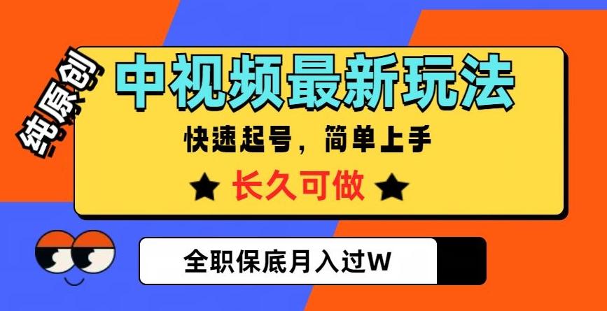 中视频最新玩法，纯原创，项目长久快速起号，简单上手，全职保底月入过W【揭秘】-kf网创
