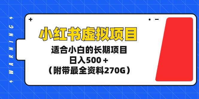 (9338期)小红书虚拟项目，适合小白的长期项目，日入500＋(附带最全资料270G)-kf网创