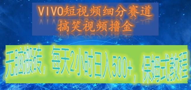 VIVO短视频细分赛道，搞笑视频撸金，无脑搬砖，每天2小时日入500+，保姆式教程-kf网创