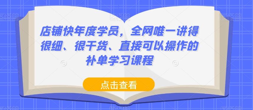 店铺快年度学员，全网唯一讲得很细、很干货、直接可以操作的补单学习课程-kf网创