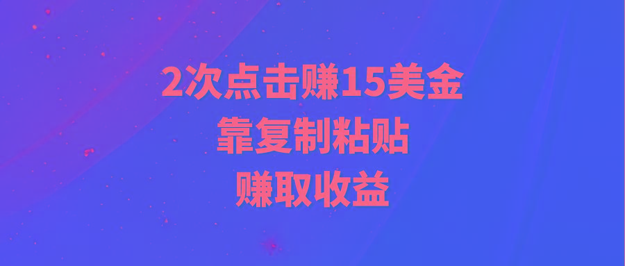 (9384期)靠2次点击赚15美金，复制粘贴就能赚取收益-kf网创