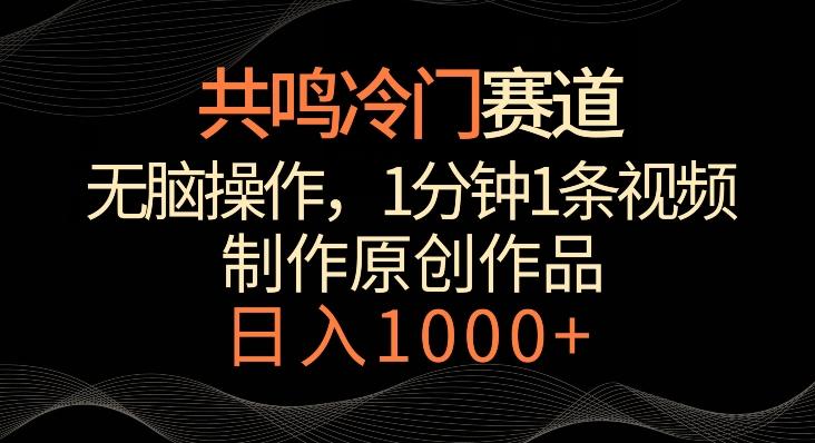 共鸣冷门赛道，无脑操作，一分钟一条视频，日入1000+【揭秘】-kf网创