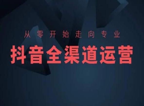 从零开始走向专业，抖音全渠道运营，抖音电商培训-kf网创