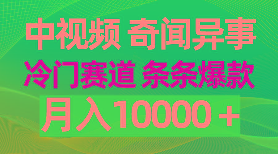 (9627期)中视频奇闻异事，冷门赛道条条爆款，月入10000＋-kf网创
