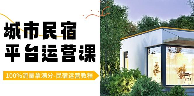 城市民宿平台运营课，100%流量拿满分-民宿运营教程-kf网创
