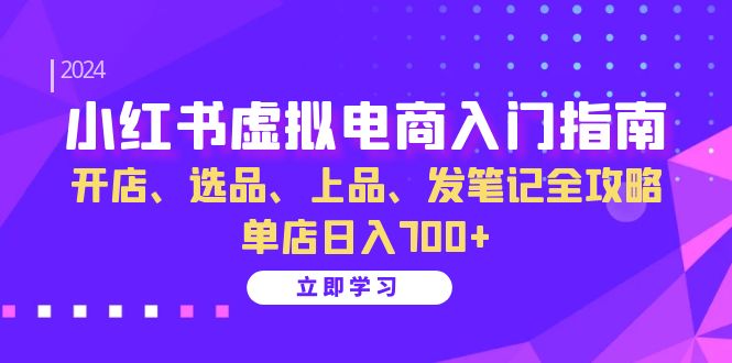 小红书虚拟电商入门指南：开店、选品、上品、发笔记全攻略 单店日入700+(更新)-kf网创