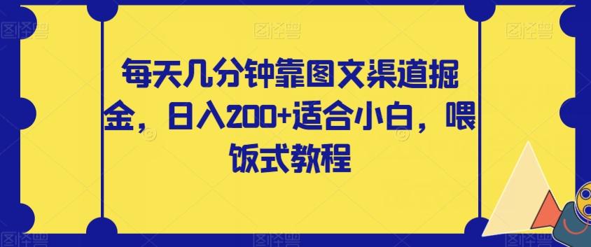 每天几分钟靠图文渠道掘金，日入200+适合小白，喂饭式教程【揭秘】-kf网创