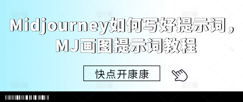 Midjourney如何写好提示词，MJ画图提示词教程-kf网创
