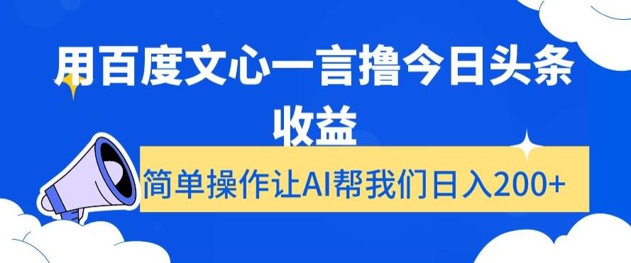 用百度文心一言撸今日头条收益，简单操作让AI帮我们日入200+【揭秘】-kf网创